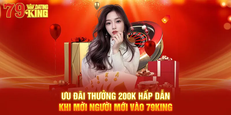 Ưu đãi thưởng 200k hấp dẫn khi mời người mới vào 79KING